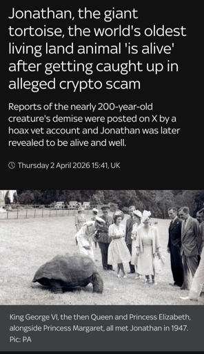 Photo of Jonathan the giant tortoise being visited by british royalty in 1947. The headline reads: "Jonathan, the giant tortoise, the world's oldest living land animal 'is alive' after getting caught up in alleged crypto scam." And the sub header reads: "reports of the nearly 200 year old creature's demise were posted on X by a host vet account and Jonathan was later revealed to be alive and well."